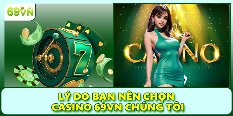 Lý do bạn nên chọn casino 69VN chúng tôi