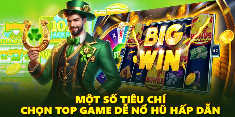 Một số tiêu chí chọn top game dễ nổ hũ hấp dẫn 2025